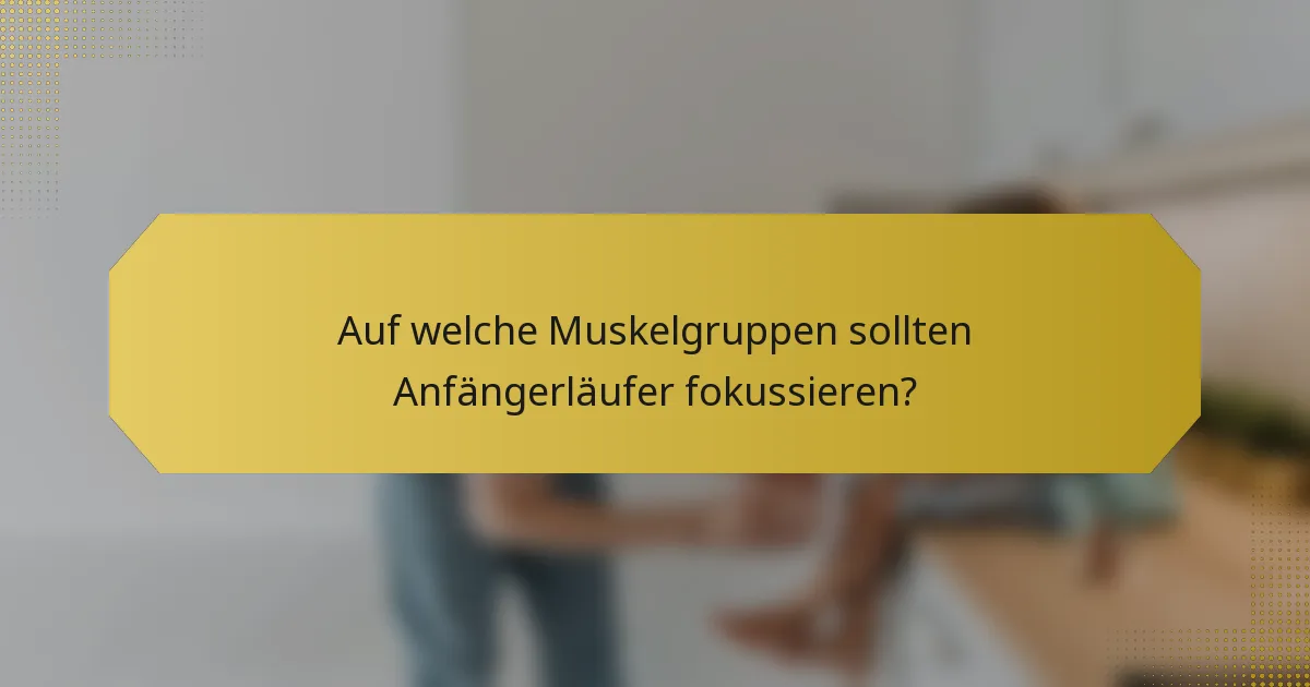 Auf welche Muskelgruppen sollten Anfängerläufer fokussieren?