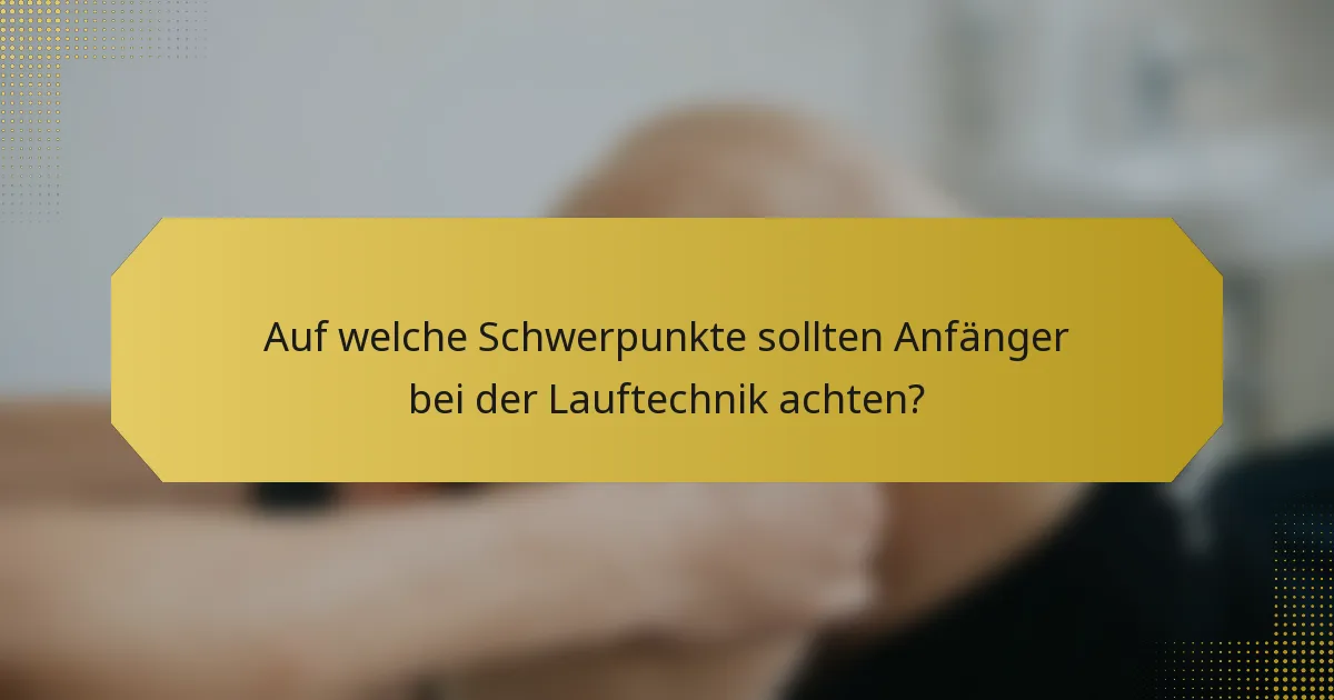 Auf welche Schwerpunkte sollten Anfänger bei der Lauftechnik achten?