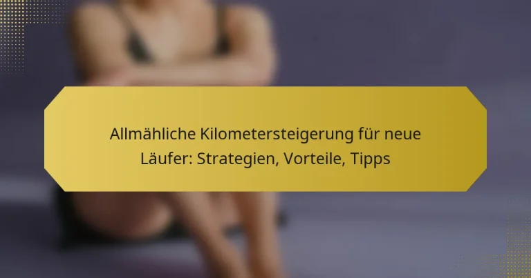 Allmähliche Kilometersteigerung für neue Läufer: Strategien, Vorteile, Tipps