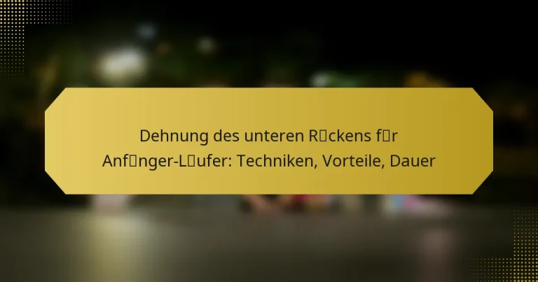 Dehnung des unteren Rückens für Anfänger-Läufer: Techniken, Vorteile, Dauer