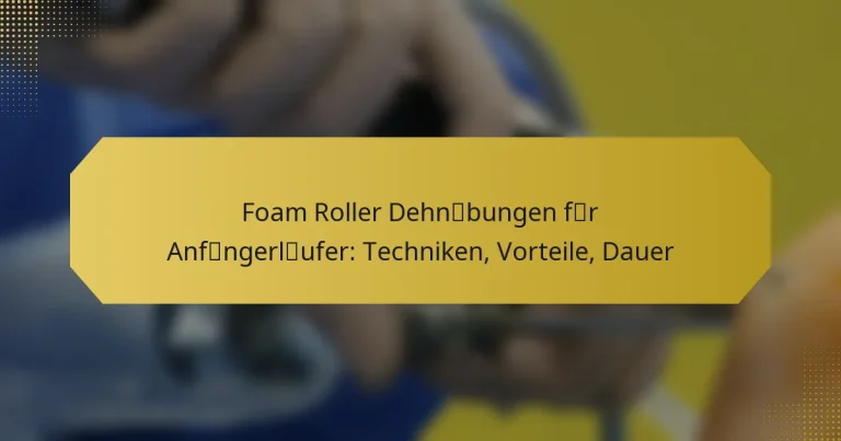 Foam Roller Dehnübungen für Anfängerläufer: Techniken, Vorteile, Dauer