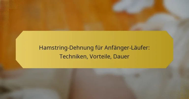 Hamstring-Dehnung für Anfänger-Läufer: Techniken, Vorteile, Dauer