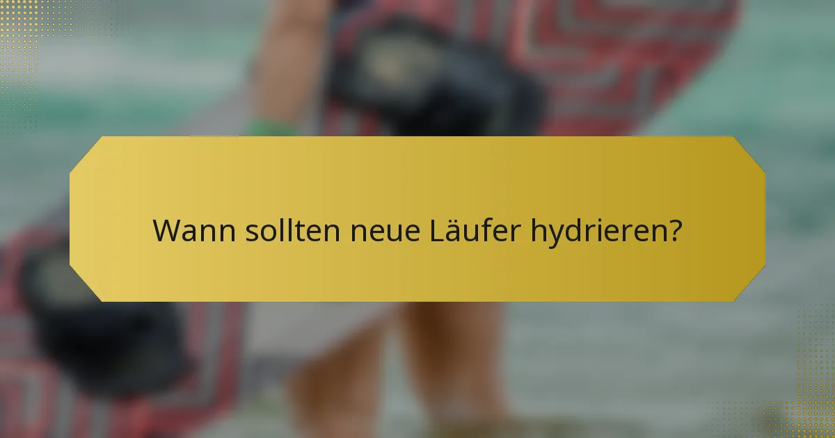 Wann sollten neue Läufer hydrieren?
