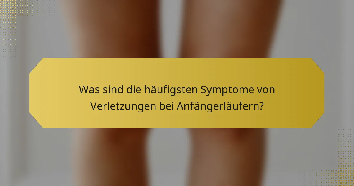 Was sind die häufigsten Symptome von Verletzungen bei Anfängerläufern?