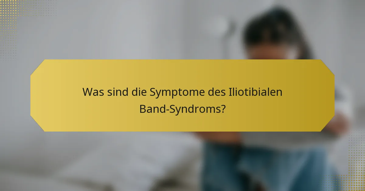 Was sind die Symptome des Iliotibialen Band-Syndroms?