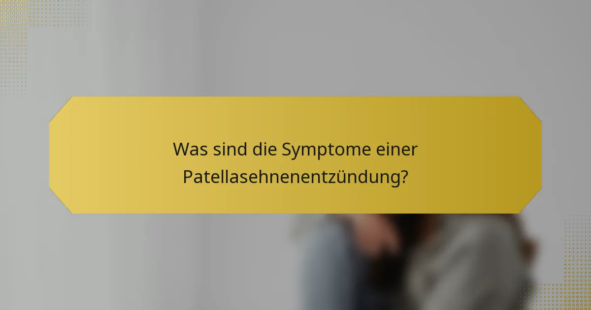 Was sind die Symptome einer Patellasehnenentzündung?
