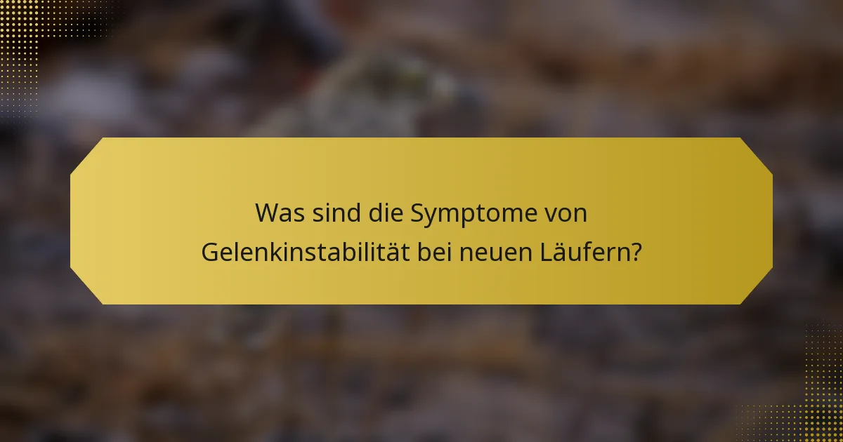 Was sind die Symptome von Gelenkinstabilität bei neuen Läufern?