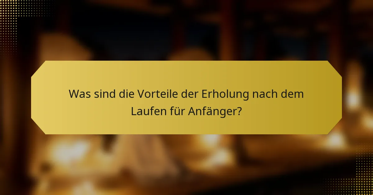 Was sind die Vorteile der Erholung nach dem Laufen für Anfänger?