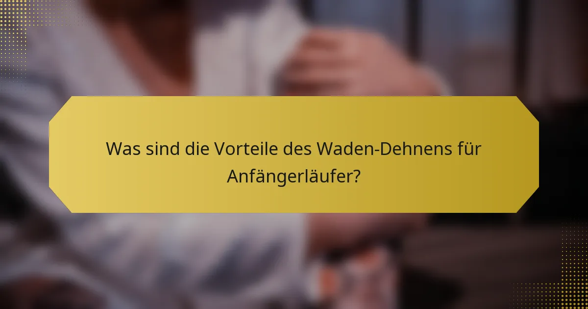 Was sind die Vorteile des Waden-Dehnens für Anfängerläufer?