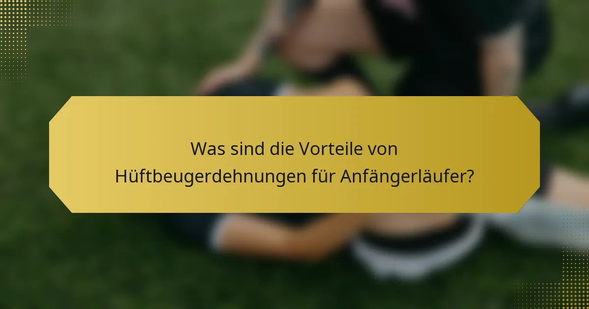 Was sind die Vorteile von Hüftbeugerdehnungen für Anfängerläufer?