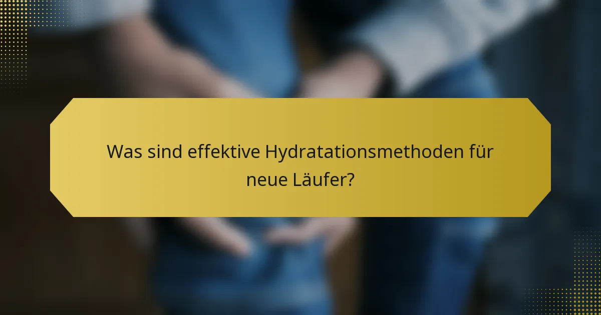 Was sind effektive Hydratationsmethoden für neue Läufer?