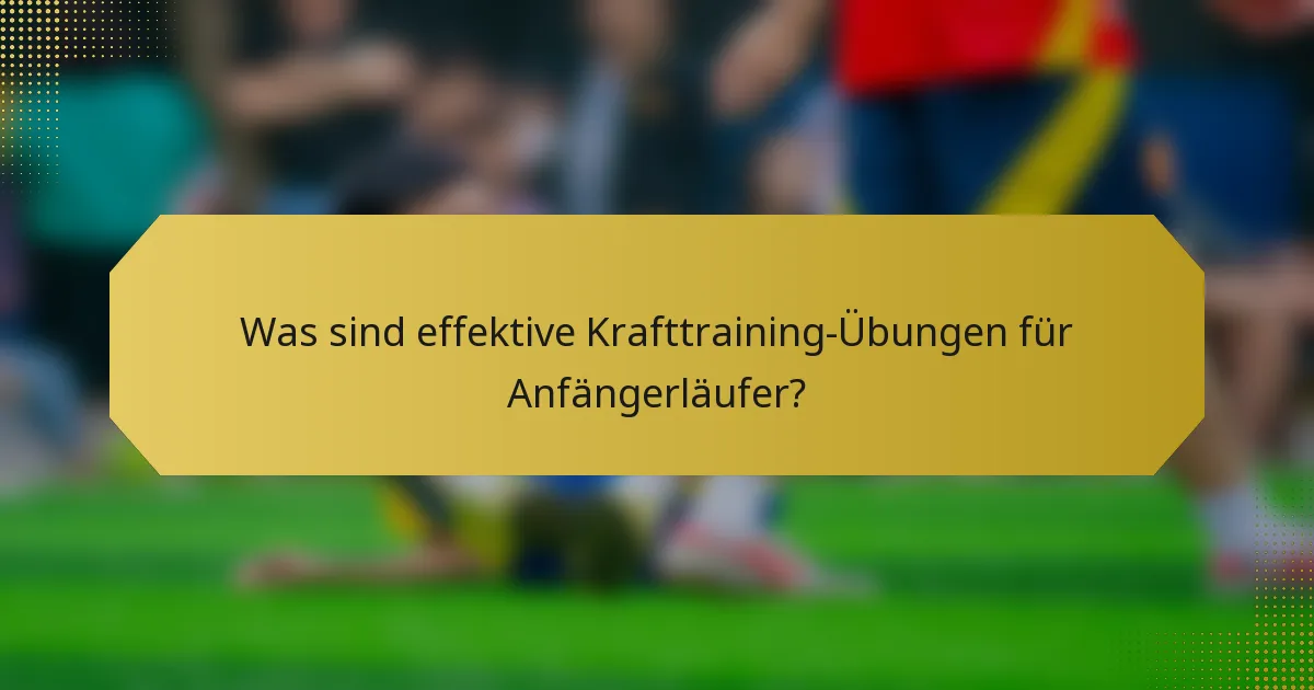 Was sind effektive Krafttraining-Übungen für Anfängerläufer?