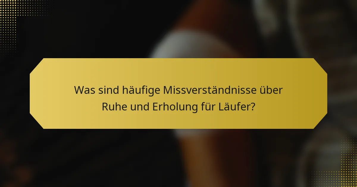 Was sind häufige Missverständnisse über Ruhe und Erholung für Läufer?