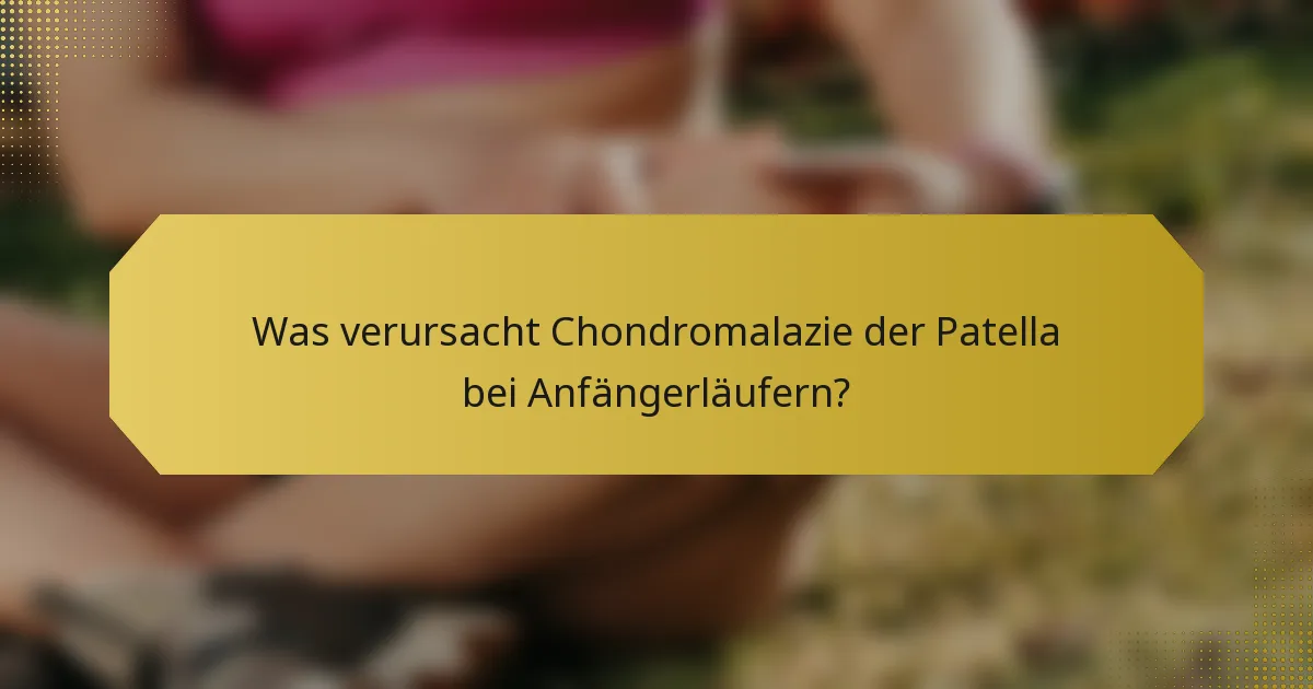 Was verursacht Chondromalazie der Patella bei Anfängerläufern?