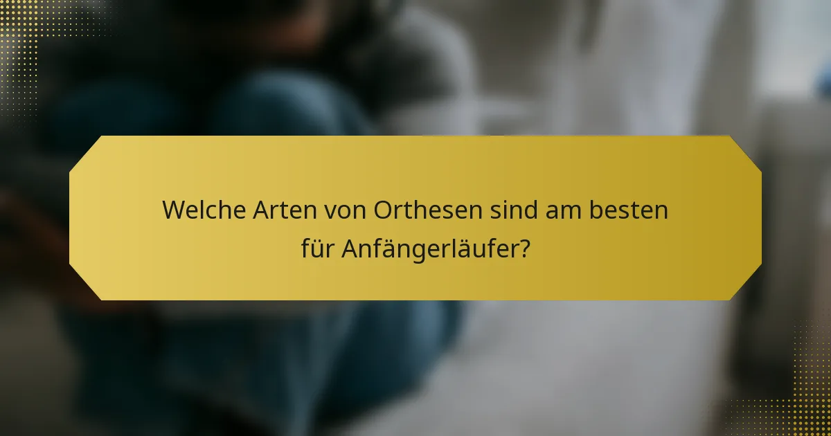 Welche Arten von Orthesen sind am besten für Anfängerläufer?