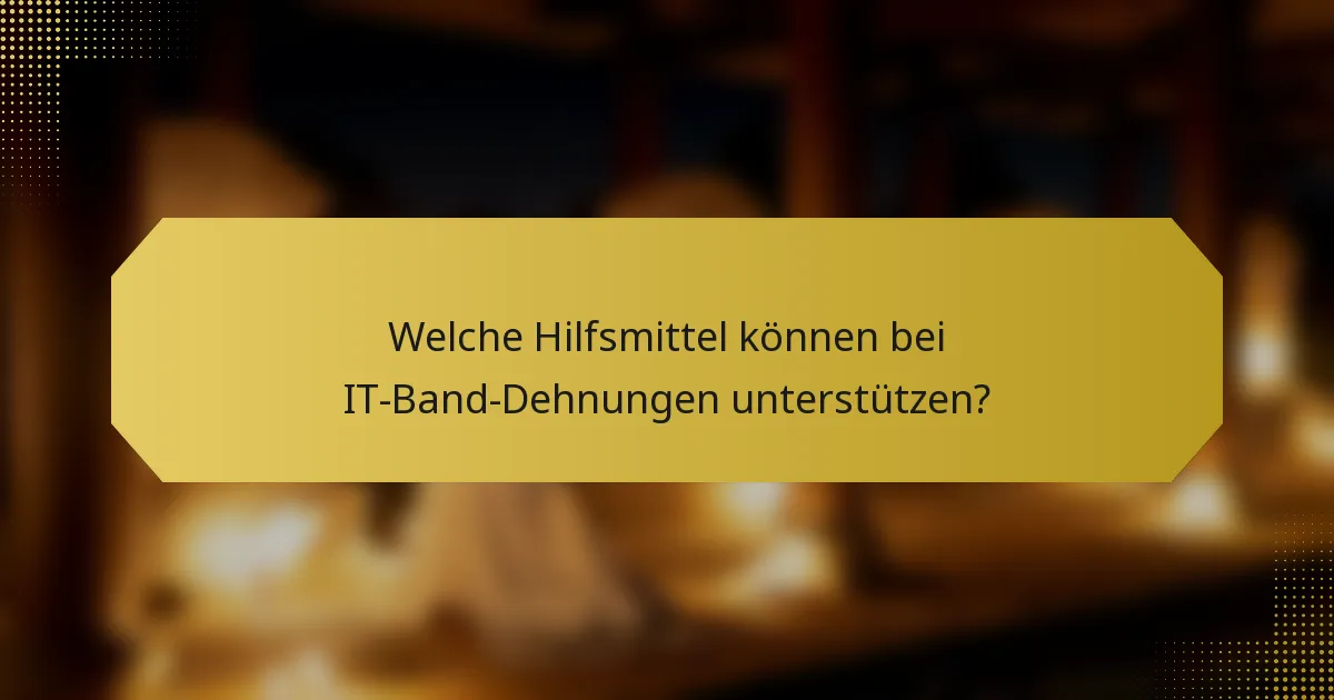 Welche Hilfsmittel können bei IT-Band-Dehnungen unterstützen?