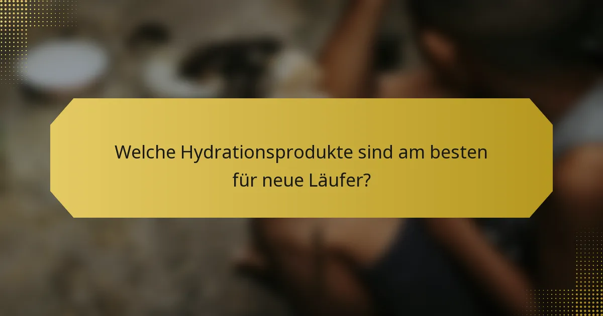 Welche Hydrationsprodukte sind am besten für neue Läufer?