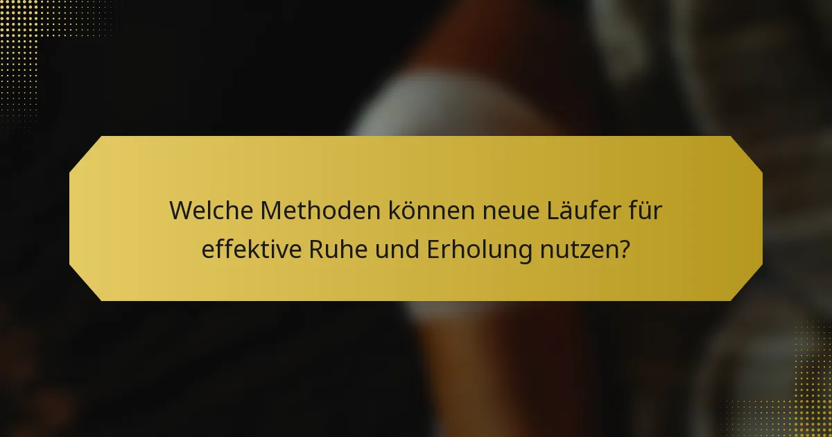 Welche Methoden können neue Läufer für effektive Ruhe und Erholung nutzen?