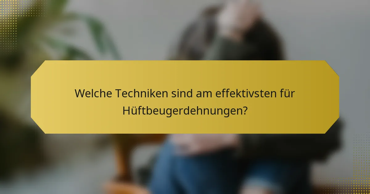 Welche Techniken sind am effektivsten für Hüftbeugerdehnungen?