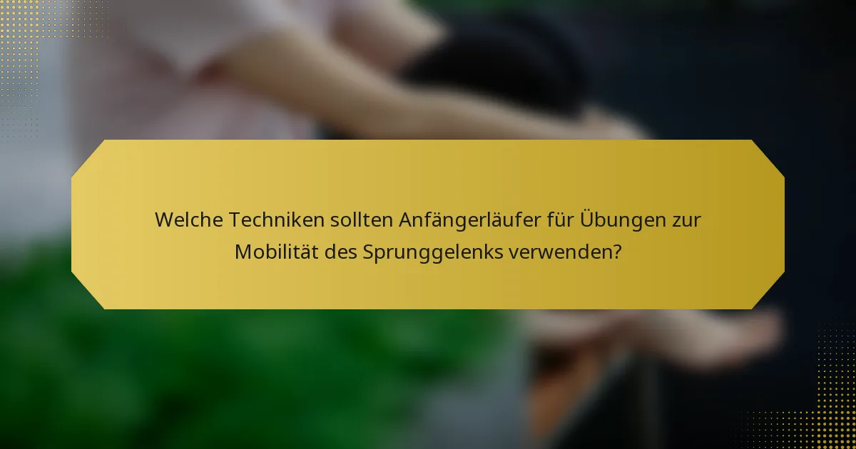 Welche Techniken sollten Anfängerläufer für Übungen zur Mobilität des Sprunggelenks verwenden?