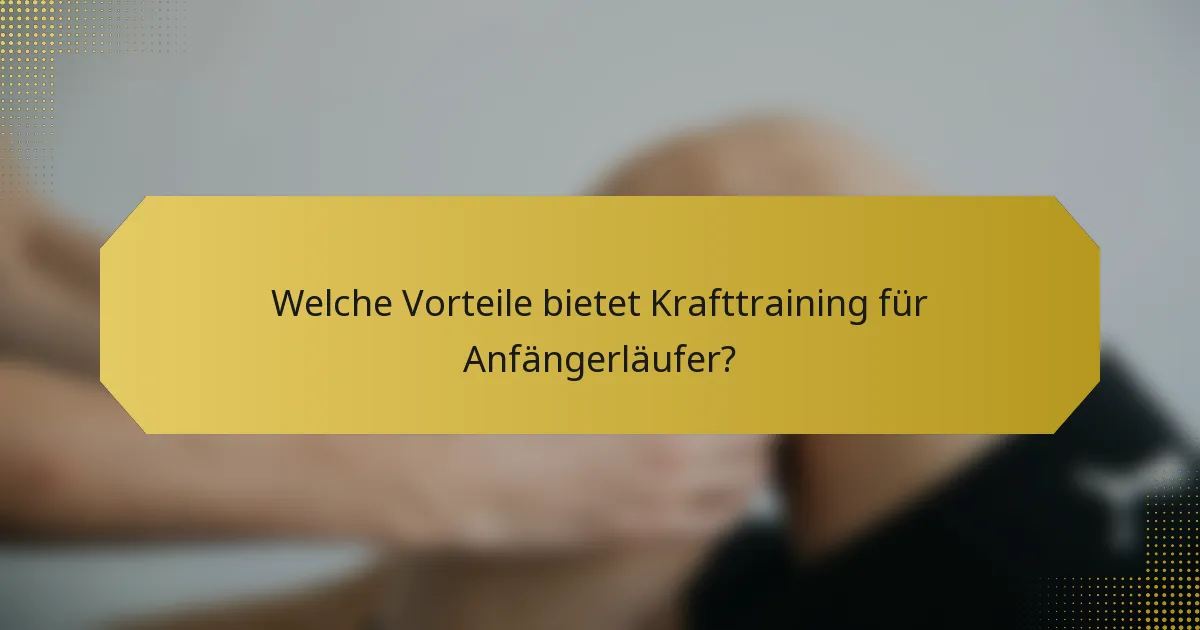 Welche Vorteile bietet Krafttraining für Anfängerläufer?