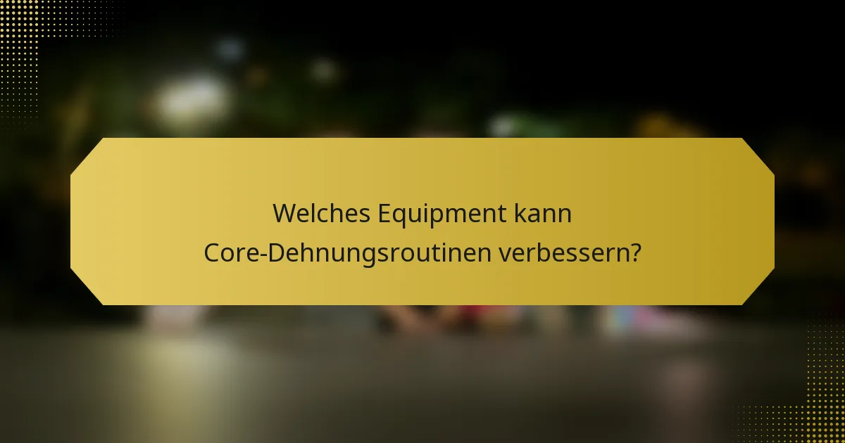 Welches Equipment kann Core-Dehnungsroutinen verbessern?
