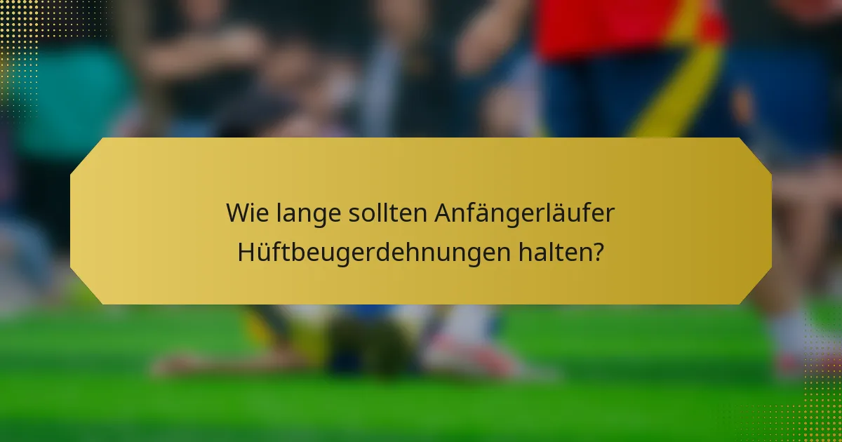 Wie lange sollten Anfängerläufer Hüftbeugerdehnungen halten?